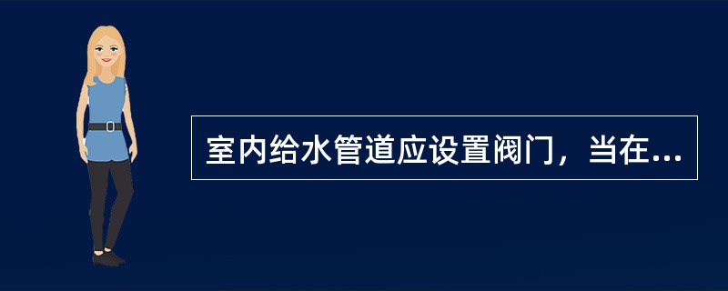 室内给水管道应设置阀门，当在双向流动和经常启闭管段上，宜采用（）。