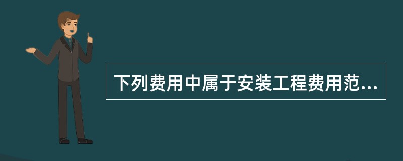 下列费用中属于安装工程费用范围的有。（）