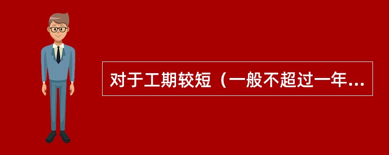 对于工期较短（一般不超过一年），且要求十分明确的项目一般采用（）。