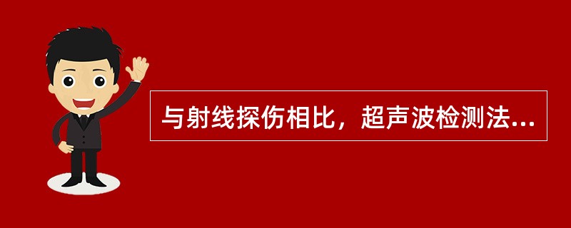 与射线探伤相比，超声波检测法的优点是（）。