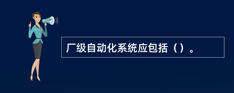 厂级自动化系统应包括（）。