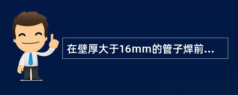 在壁厚大于16mm的管子焊前应预热，焊接后应对焊缝及附近表面进行（）处理。