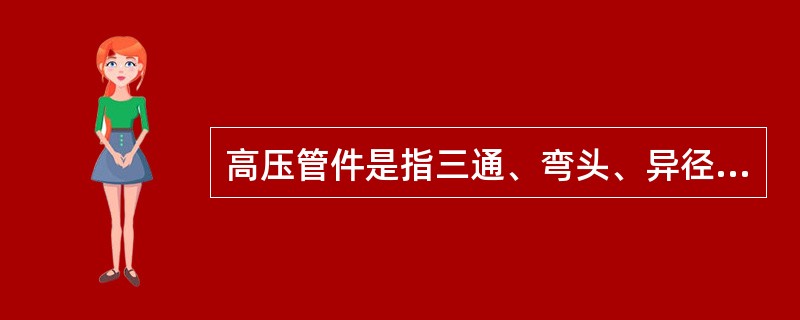 高压管件是指三通、弯头、异径管、活接头、温度计套管等配件，一般采用高压钢管（）。