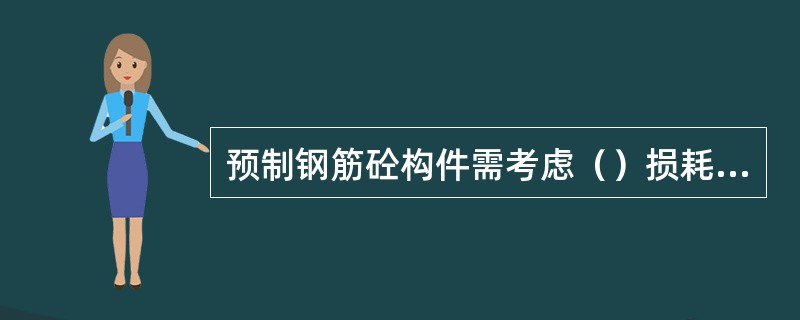 预制钢筋砼构件需考虑（）损耗率。