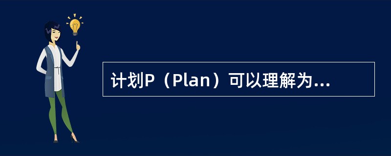计划P（Plan）可以理解为质量计划阶段，明确目标并制订实现目标的（）