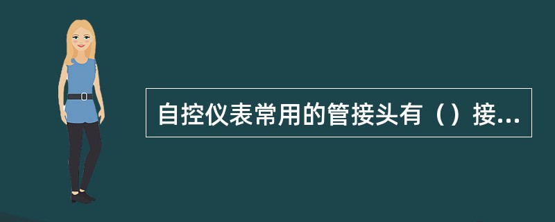 自控仪表常用的管接头有（）接头。