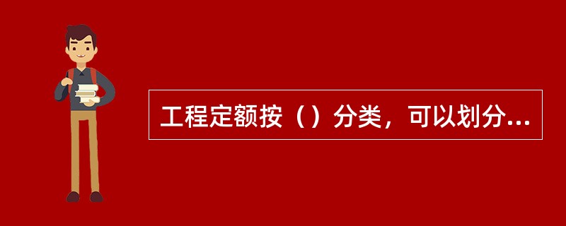 工程定额按（）分类，可以划分为劳动消耗定额、机械消耗定额和材料消耗定额三种。