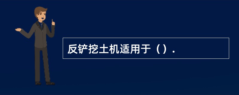 反铲挖土机适用于（）.