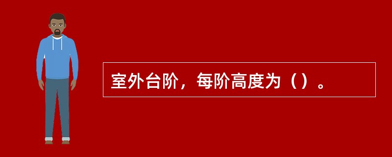 室外台阶，每阶高度为（）。