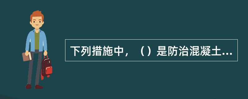 下列措施中，（）是防治混凝土的强度偏低或匀质性差的措施。