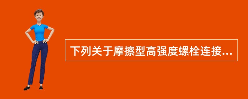 下列关于摩擦型高强度螺栓连接的说法，正确的是（）