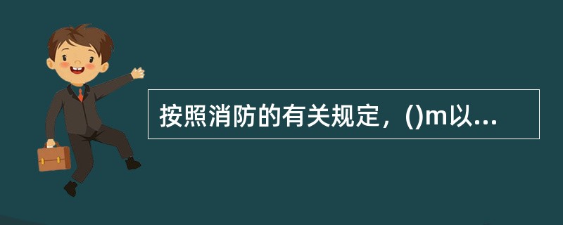 按照消防的有关规定，()m以上建筑物为高层建筑。