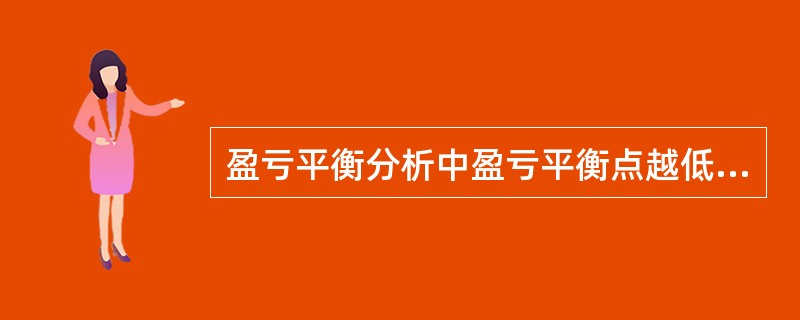 盈亏平衡分析中盈亏平衡点越低时，则表示项目适应市场变化能力（）