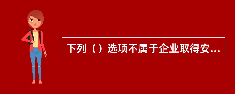 下列（）选项不属于企业取得安全生产许可证所应当具备的安全生产条件。