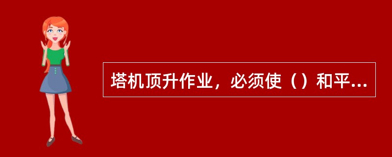 塔机顶升作业，必须使（）和平衡臂处于平衡状态。