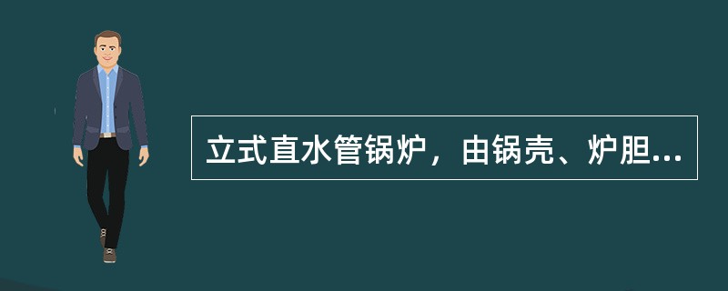 立式直水管锅炉，由锅壳、炉胆、上下管板、直水管等主要()组成。