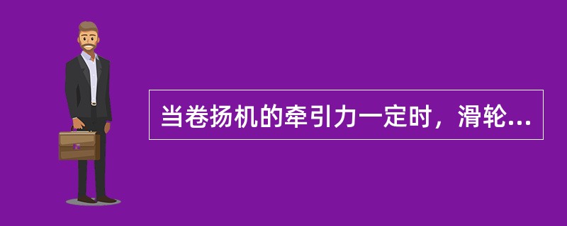 当卷扬机的牵引力一定时，滑轮的轮数愈多则（）。