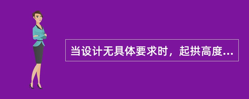 当设计无具体要求时，起拱高度可为跨度的（）。