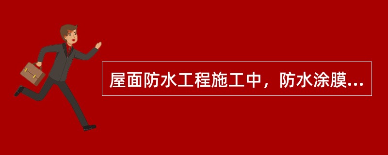 屋面防水工程施工中，防水涂膜施工应满足的要求包括（）。