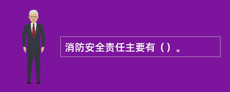 消防安全责任主要有（）。