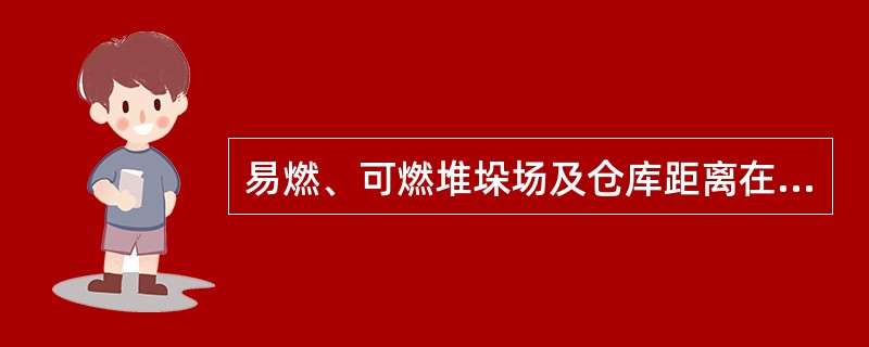 易燃、可燃堆垛场及仓库距离在建的建筑物和其他区域不小于（）m。