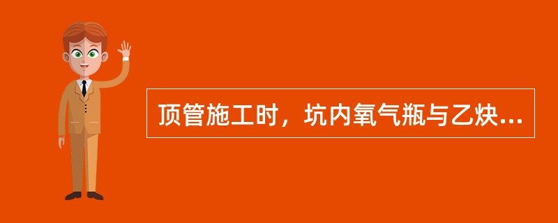 顶管施工时，坑内氧气瓶与乙炔瓶（）放置。