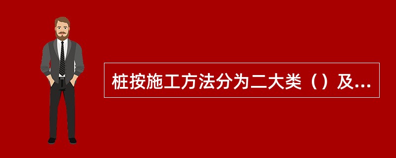 桩按施工方法分为二大类（）及灌注桩。