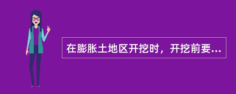 在膨胀土地区开挖时，开挖前要做好（）。