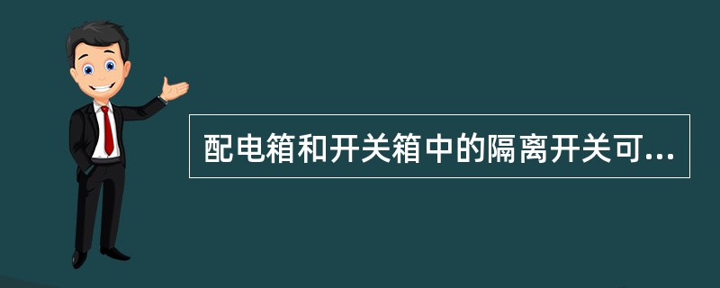 配电箱和开关箱中的隔离开关可采用具有可见分断点的断路器。（）