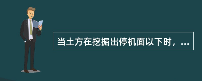 当土方在挖掘出停机面以下时，应选择（）作业方式。