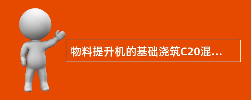 物料提升机的基础浇筑C20混凝土，厚度不得小于（）。