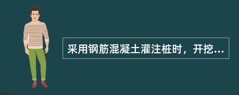 采用钢筋混凝土灌注桩时，开挖标准是桩身混凝土达到（）。