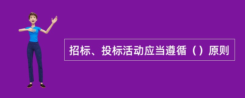 招标、投标活动应当遵循（）原则