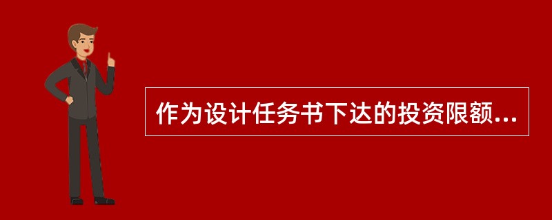 作为设计任务书下达的投资限额是（）。