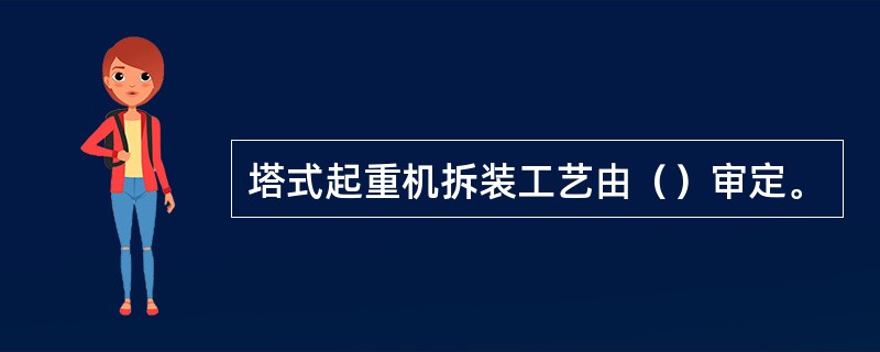 塔式起重机拆装工艺由（）审定。