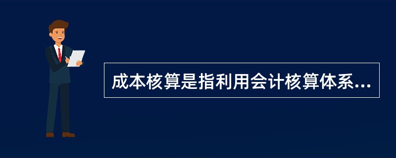 成本核算是指利用会计核算体系，对项目建设工程中所发生的各项费用进行归集，统计其（），并计算项目总成本和单位工程成本的管理工作。