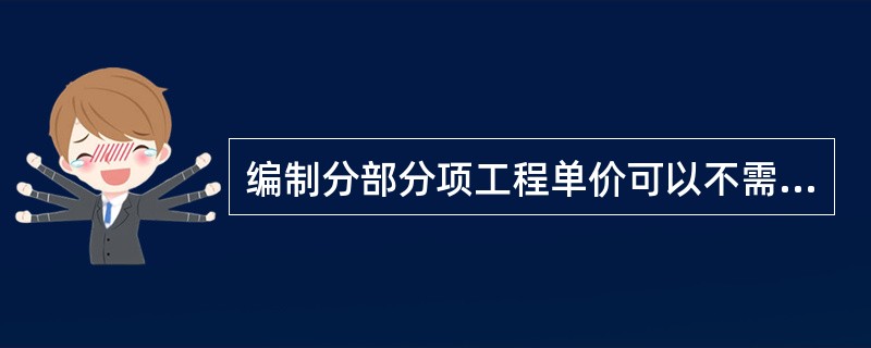 编制分部分项工程单价可以不需要（）。