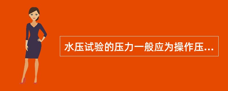 水压试验的压力一般应为操作压力的（）。