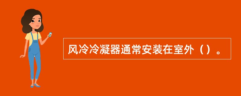 风冷冷凝器通常安装在室外（）。