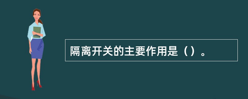 隔离开关的主要作用是（）。