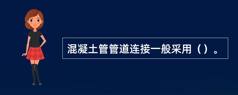 混凝土管管道连接一般采用（）。