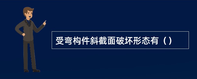 受弯构件斜截面破坏形态有（）