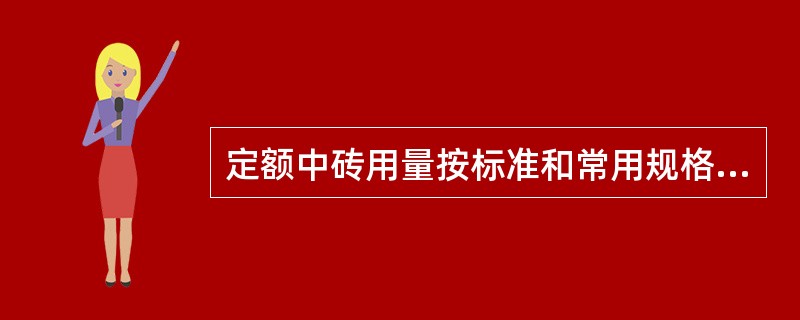 定额中砖用量按标准和常用规格计算的，如实际砖的尺寸不符标准时，则（）。