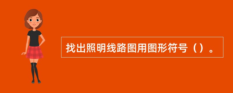 找出照明线路图用图形符号（）。