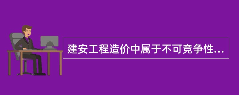 建安工程造价中属于不可竞争性费用的是（）。