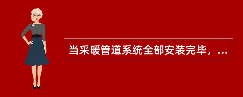 当采暖管道系统全部安装完毕，即可按规定进行系统的试压、防腐、保温等工序的施工。