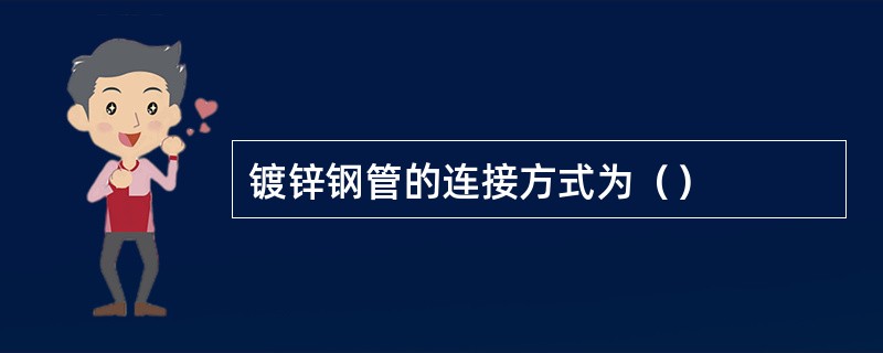 镀锌钢管的连接方式为（）