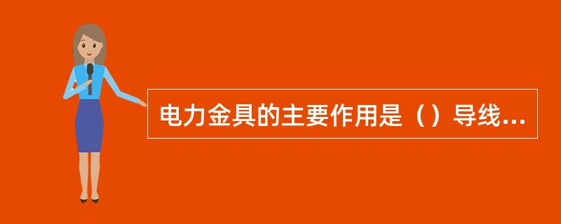 电力金具的主要作用是（）导线、导体及绝缘子连接成串。