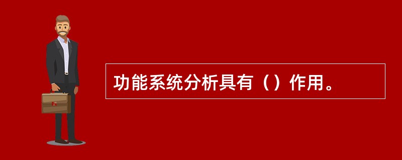 功能系统分析具有（）作用。