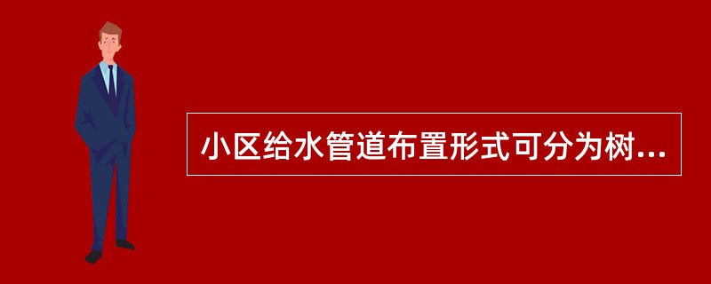 小区给水管道布置形式可分为树状管网和环状管网。